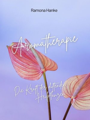 cover image of Aromatherapie--Die Kraft der Duftenden Heilpflanzen